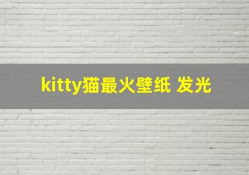 kitty猫最火壁纸 发光